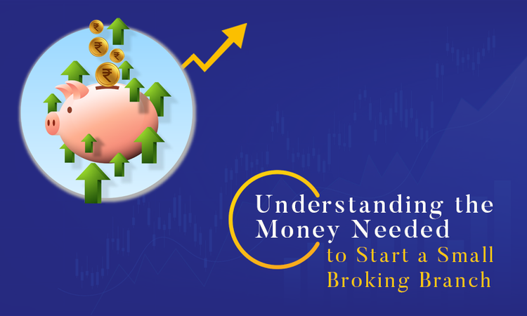 Understanding the money needed to start a small broking branch